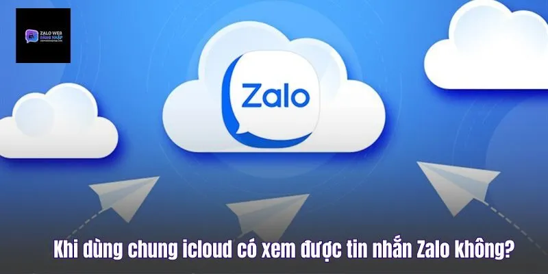 Khi Dùng Chung iCloud Có Xem Được Tin Nhắn Zalo Không?