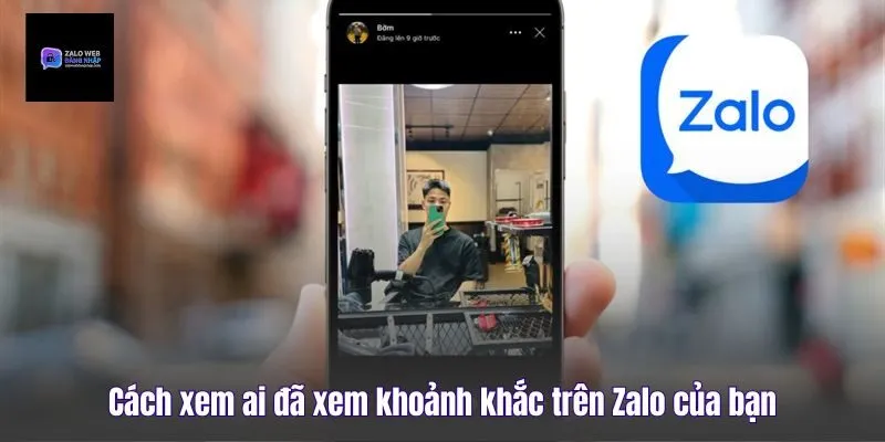 Cách Xem Ai Đã Xem Khoảnh Khắc Trên Zalo Của Bạn