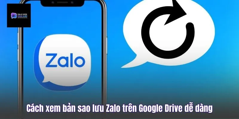Cách Xem Bản Sao Lưu Zalo Trên Google Drive Dễ Dàng