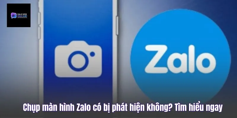 Chụp Màn Hình Zalo Có Bị Phát Hiện Không? Tìm Hiểu Ngay
