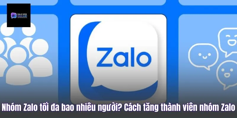 Nhóm Zalo Tối Đa Bao Nhiêu Người? Cách Tăng Thành Viên Nhóm Zalo