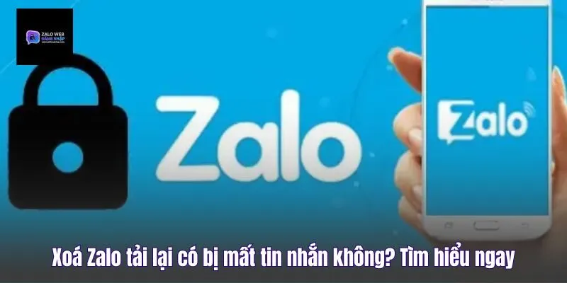 Xoá Zalo Tải Lại Có Bị Mất Tin Nhắn Không? Tìm Hiểu Ngay