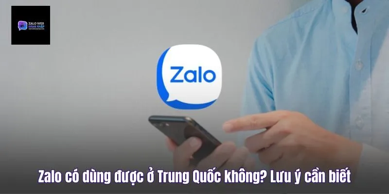 Zalo Có Dùng Được Ở Trung Quốc Không? Lưu Ý Cần Biết