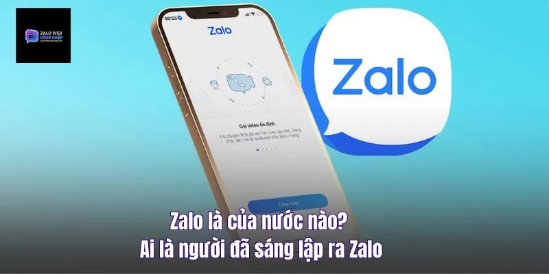 Zalo Là Của Nước Nào? Ai Là Người Đã Sáng Lập Ra Zalo